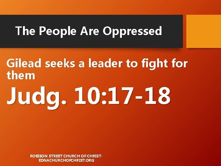 The People Are Oppressed Gilead seeks a leader to fight for them Judg. 10: The People Are Oppressed Gilead seeks a leader to fight for them Judg. 10: