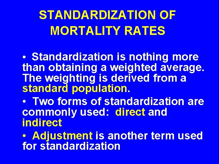 STANDARDIZATION OF MORTALITY RATES • Standardization is nothing more than obtaining a weighted average.