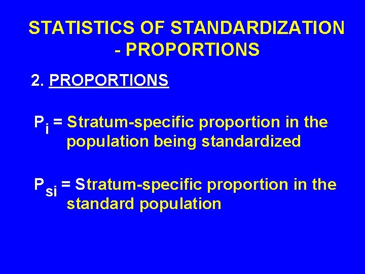 STATISTICS OF STANDARDIZATION - PROPORTIONS 2. PROPORTIONS Pi = Stratum-specific proportion in the population