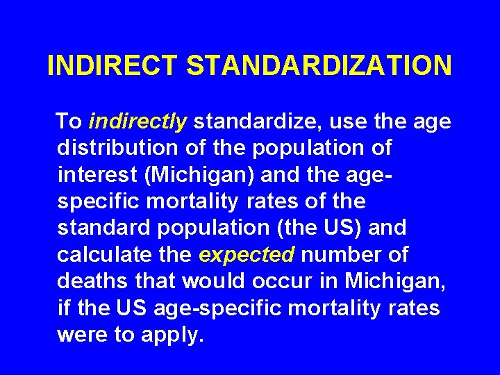 INDIRECT STANDARDIZATION To indirectly standardize, use the age distribution of the population of interest