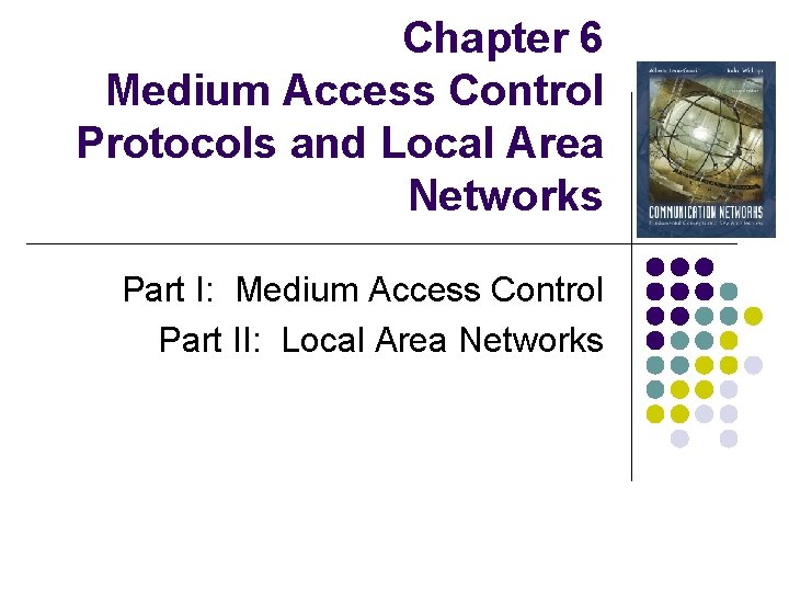 Chapter 6 Medium Access Control Protocols and Local Area Networks Part I: Medium Access