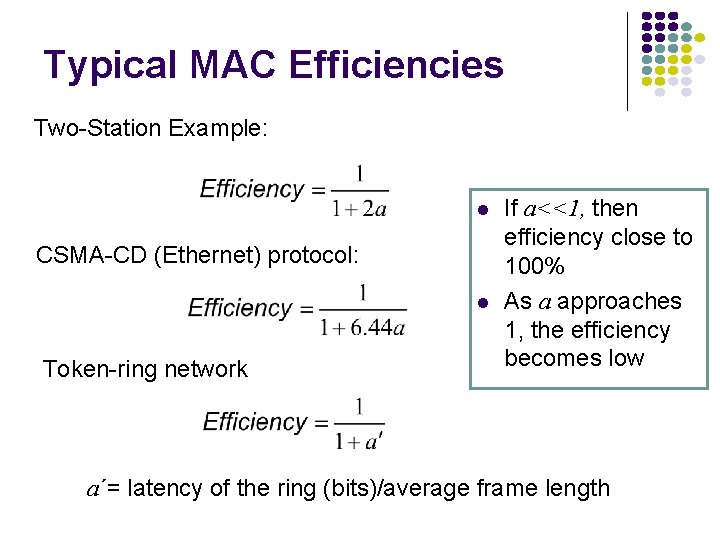 Typical MAC Efficiencies Two-Station Example: CSMA-CD (Ethernet) protocol: Token-ring network If a<<1, then efficiency