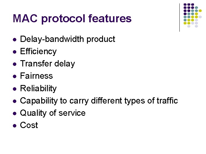MAC protocol features Delay-bandwidth product Efficiency Transfer delay Fairness Reliability Capability to carry different