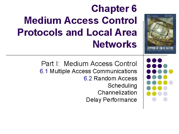 Chapter 6 Medium Access Control Protocols and Local Area Networks Part I: Medium Access