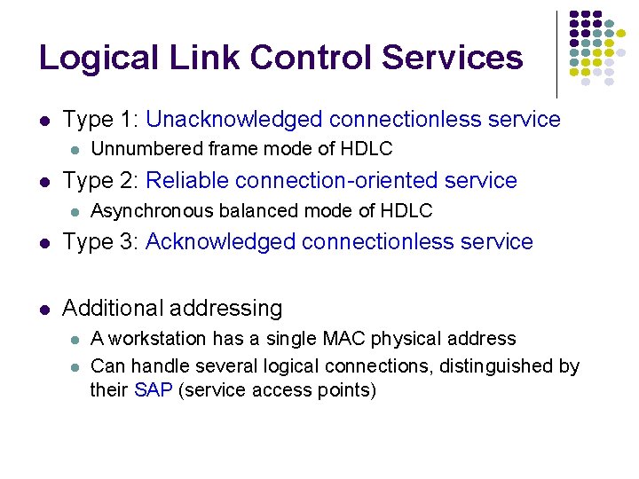 Logical Link Control Services Type 1: Unacknowledged connectionless service Unnumbered frame mode of HDLC