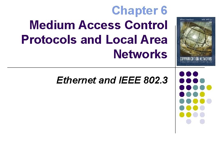 Chapter 6 Medium Access Control Protocols and Local Area Networks Ethernet and IEEE 802.