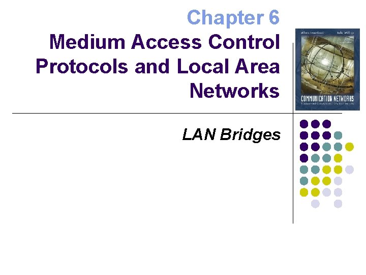 Chapter 6 Medium Access Control Protocols and Local Area Networks LAN Bridges 