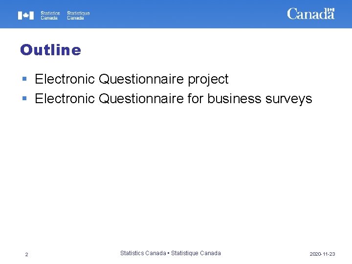 Outline § Electronic Questionnaire project § Electronic Questionnaire for business surveys 2 Statistics Canada Outline § Electronic Questionnaire project § Electronic Questionnaire for business surveys 2 Statistics Canada
