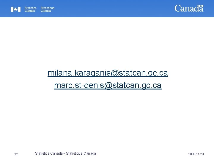 milana. karaganis@statcan. gc. ca marc. st-denis@statcan. gc. ca 22 Statistics Canada • Statistique Canada milana. karaganis@statcan. gc. ca marc. st-denis@statcan. gc. ca 22 Statistics Canada • Statistique Canada