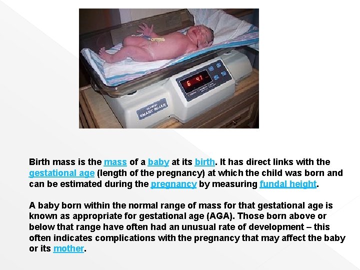 Birth mass is the mass of a baby at its birth. It has direct