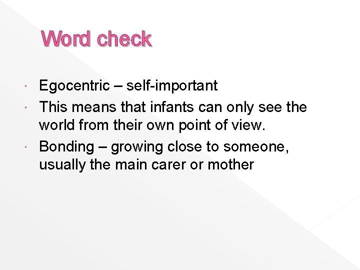 Word check Egocentric – self-important This means that infants can only see the world