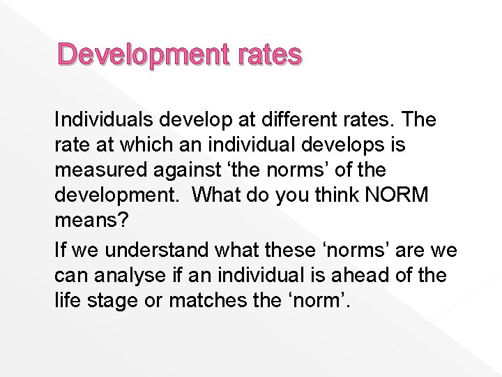 Development rates Individuals develop at different rates. The rate at which an individual develops