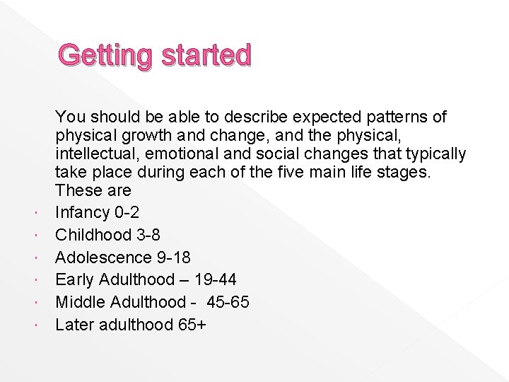 Getting started You should be able to describe expected patterns of physical growth and