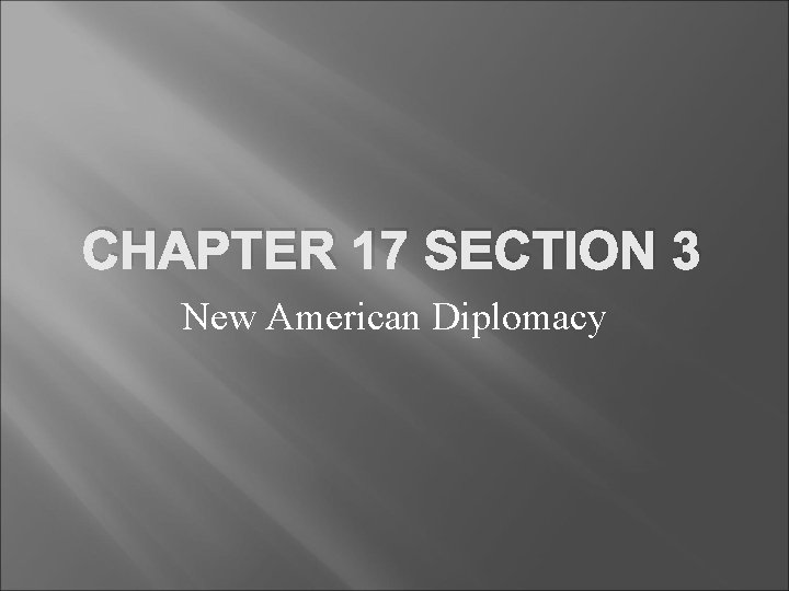 CHAPTER 17 SECTION 3 New American Diplomacy 