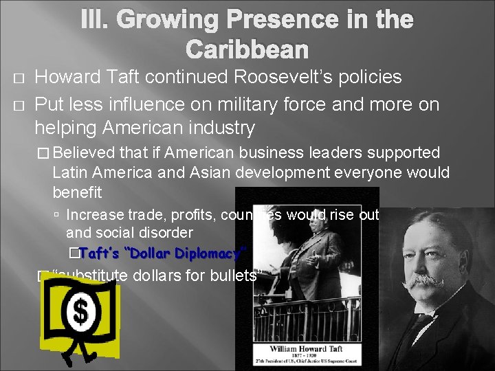 III. Growing Presence in the Caribbean � � Howard Taft continued Roosevelt’s policies Put