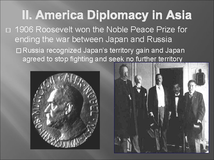 II. America Diplomacy in Asia � 1906 Roosevelt won the Noble Peace Prize for