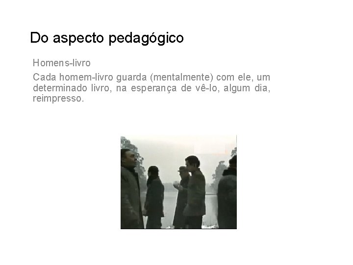 Do aspecto pedagógico Homens-livro Cada homem-livro guarda (mentalmente) com ele, um determinado livro, na Do aspecto pedagógico Homens-livro Cada homem-livro guarda (mentalmente) com ele, um determinado livro, na