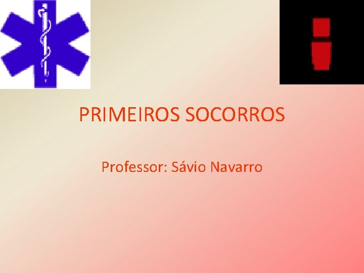 PRIMEIROS SOCORROS Professor: Sávio Navarro 