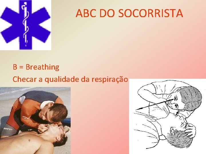 ABC DO SOCORRISTA B = Breathing Checar a qualidade da respiração 