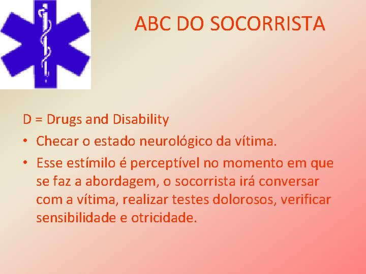 ABC DO SOCORRISTA D = Drugs and Disability • Checar o estado neurológico da