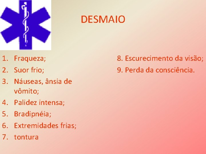 DESMAIO 1. Fraqueza; 2. Suor frio; 3. Náuseas, ânsia de vômito; 4. Palidez intensa;