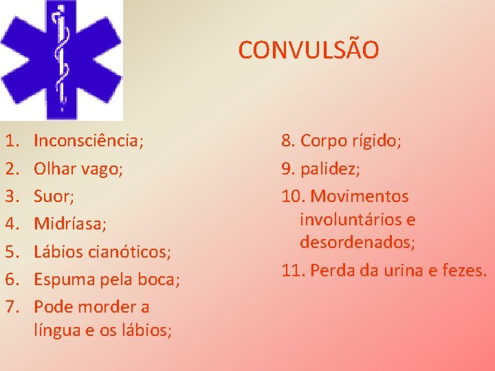 CONVULSÃO 1. 2. 3. 4. 5. 6. 7. Inconsciência; Olhar vago; Suor; Midríasa; Lábios