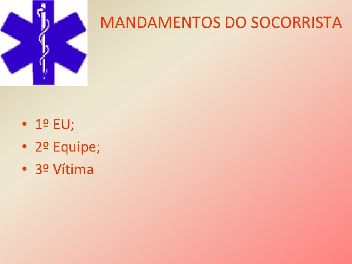 MANDAMENTOS DO SOCORRISTA • 1º EU; • 2º Equipe; • 3º Vítima 