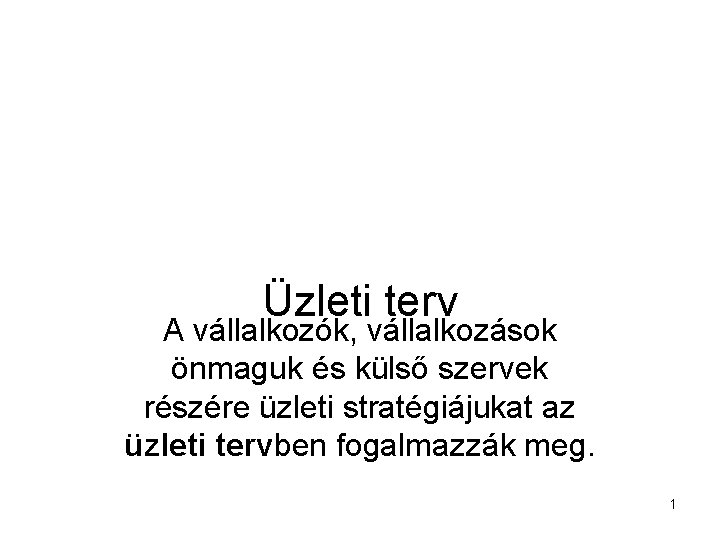 Üzleti terv A vállalkozók, vállalkozások önmaguk és külső szervek részére üzleti stratégiájukat az üzleti