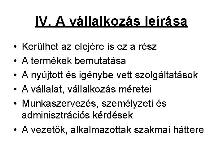 IV. A vállalkozás leírása • • • Kerülhet az elejére is ez a rész