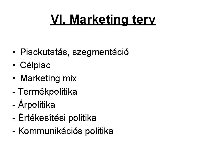 VI. Marketing terv • Piackutatás, szegmentáció • Célpiac • Marketing mix - Termékpolitika -