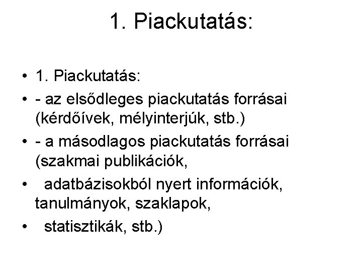 1. Piackutatás: • - az elsődleges piackutatás forrásai (kérdőívek, mélyinterjúk, stb. ) • -