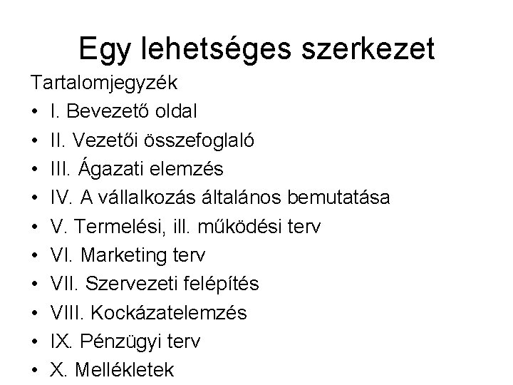 Egy lehetséges szerkezet Tartalomjegyzék • I. Bevezető oldal • II. Vezetői összefoglaló • III.