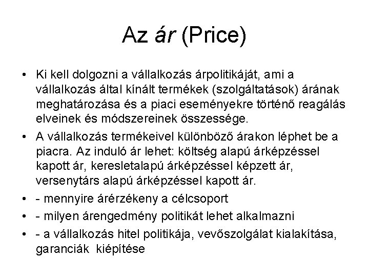 Az ár (Price) • Ki kell dolgozni a vállalkozás árpolitikáját, ami a vállalkozás által