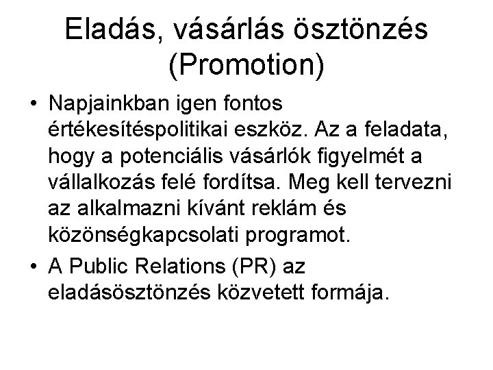 Eladás, vásárlás ösztönzés (Promotion) • Napjainkban igen fontos értékesítéspolitikai eszköz. Az a feladata, hogy