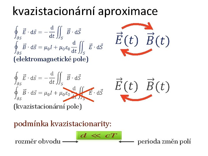 kvazistacionární aproximace (elektromagnetické pole) (kvazistacionární pole) podmínka kvazistacionarity: rozměr obvodu perioda změn polí 