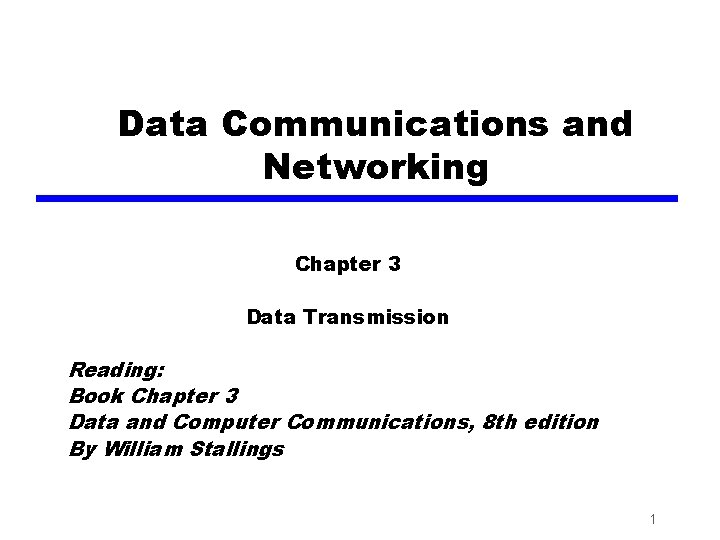 Data Communications and Networking Chapter 3 Data Transmission Reading: Book Chapter 3 Data and