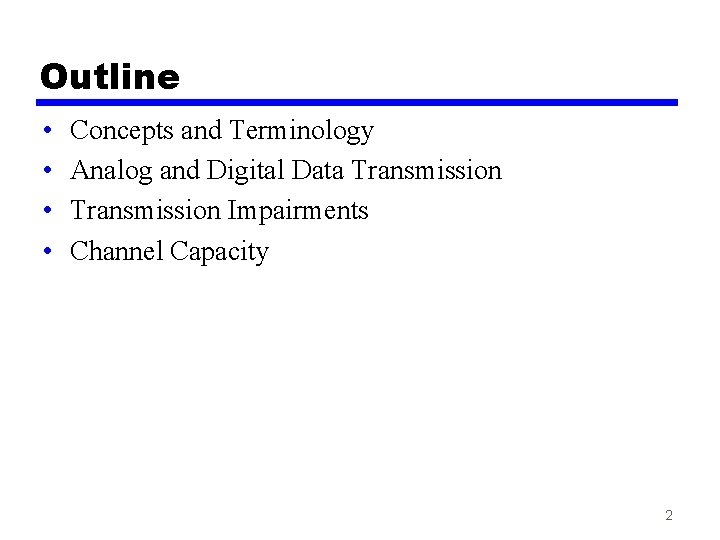 Outline • • Concepts and Terminology Analog and Digital Data Transmission Impairments Channel Capacity