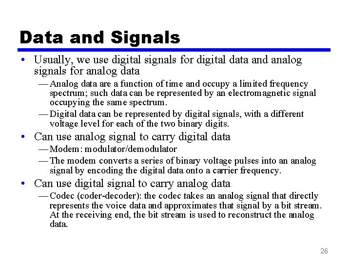 Data and Signals • Usually, we use digital signals for digital data and analog