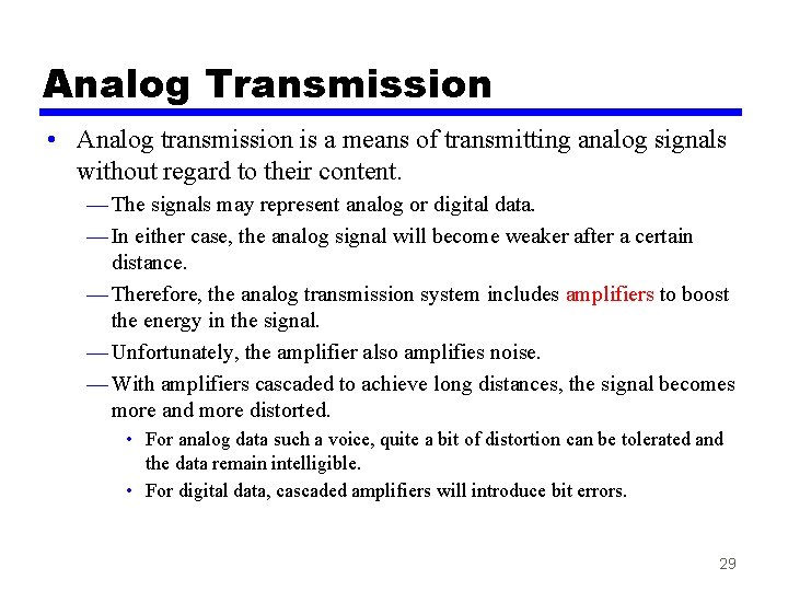 Analog Transmission • Analog transmission is a means of transmitting analog signals without regard