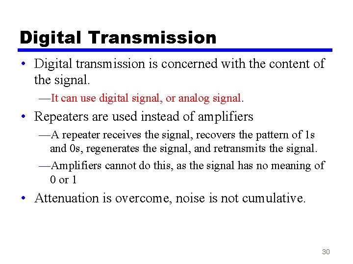 Digital Transmission • Digital transmission is concerned with the content of the signal. —It