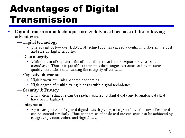 Advantages of Digital Transmission • Digital transmission techniques are widely used because of the