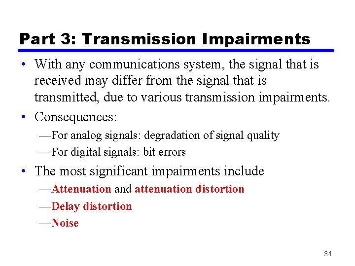 Part 3: Transmission Impairments • With any communications system, the signal that is received