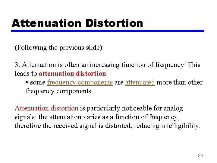 Attenuation Distortion (Following the previous slide) 3. Attenuation is often an increasing function of