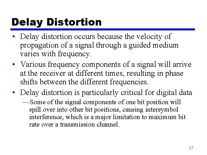 Delay Distortion • Delay distortion occurs because the velocity of propagation of a signal