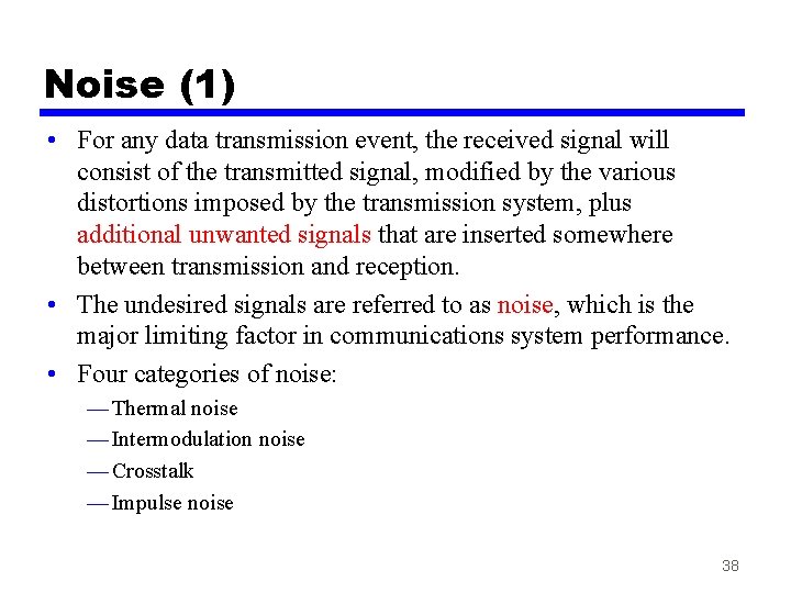 Noise (1) • For any data transmission event, the received signal will consist of