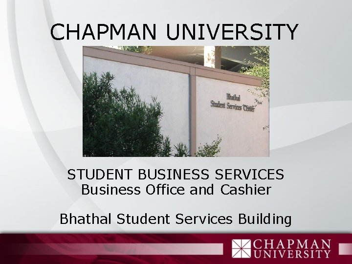 CHAPMAN UNIVERSITY STUDENT BUSINESS SERVICES Business Office and Cashier Bhathal Student Services Building 