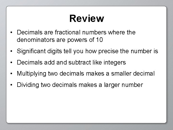 Review • Decimals are fractional numbers where the denominators are powers of 10 •