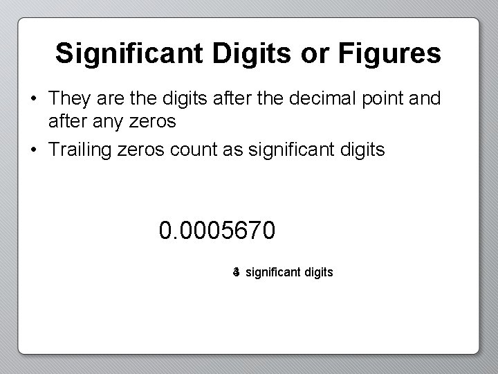 Significant Digits or Figures • They are the digits after the decimal point and