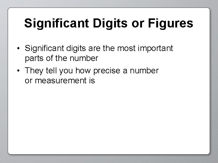 Significant Digits or Figures • Significant digits are the most important parts of the