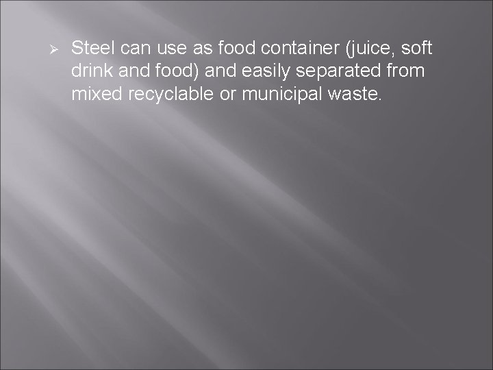 Ø Steel can use as food container (juice, soft drink and food) and easily